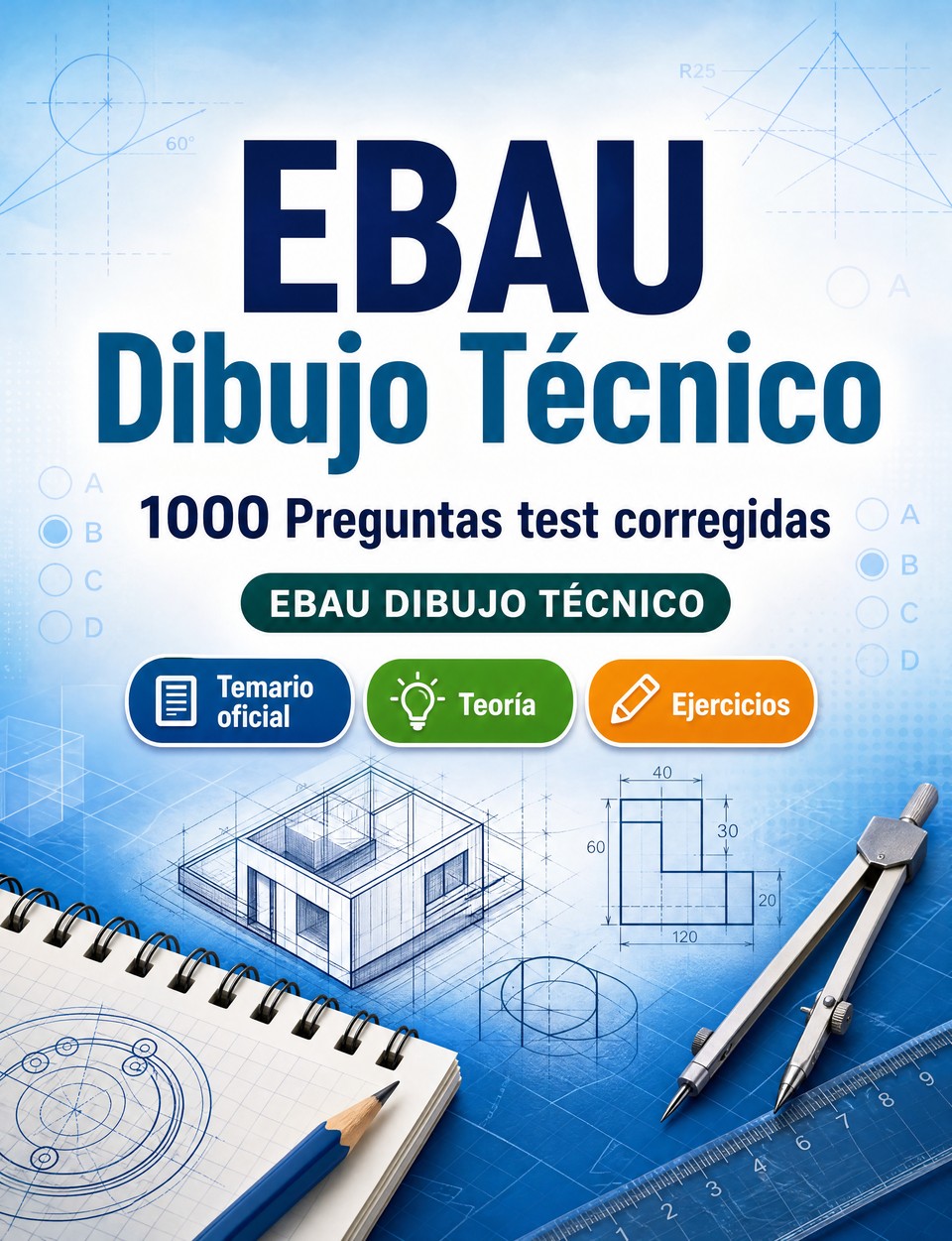 EBAU Dibujo Técnico 2026-2027 : 1000 Preguntas test corregidas — Preparación examen: test Temario oficial, Teoría, Ejercicios, Repaso, Competencias  y simulación de pruebas para aprobar